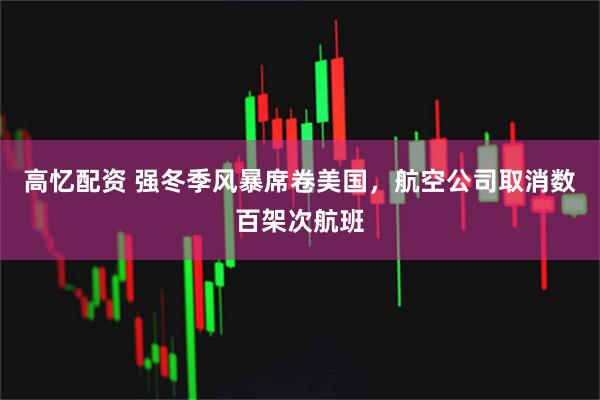 高忆配资 强冬季风暴席卷美国，航空公司取消数百架次航班